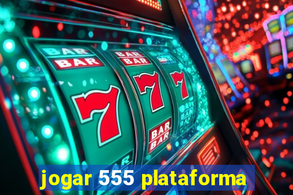 jogar 555 plataforma